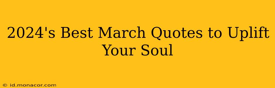 2024's Best March Quotes to Uplift Your Soul