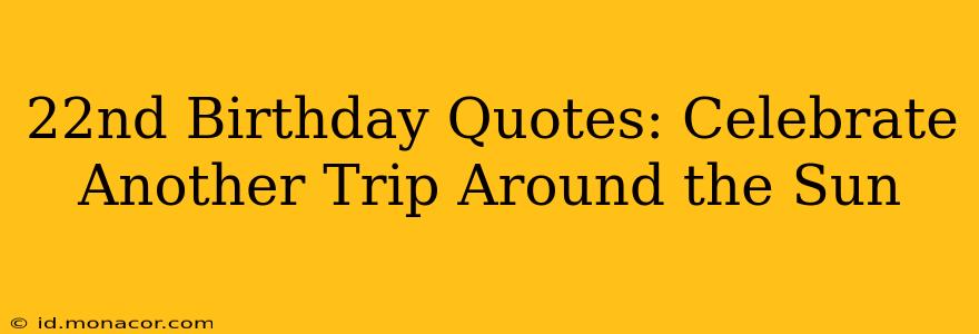 22nd Birthday Quotes: Celebrate Another Trip Around the Sun