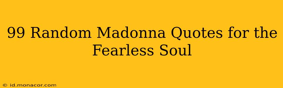 99 Random Madonna Quotes for the Fearless Soul