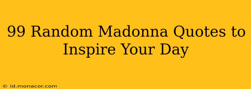 99 Random Madonna Quotes to Inspire Your Day