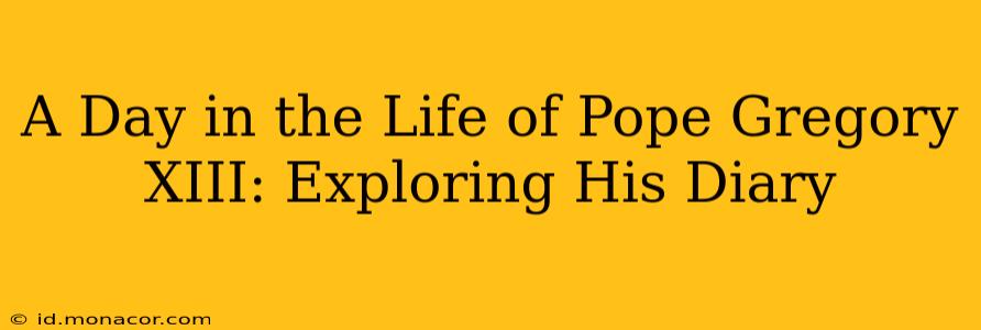 A Day in the Life of Pope Gregory XIII: Exploring His Diary