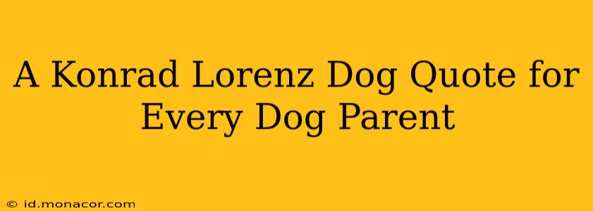 A Konrad Lorenz Dog Quote for Every Dog Parent