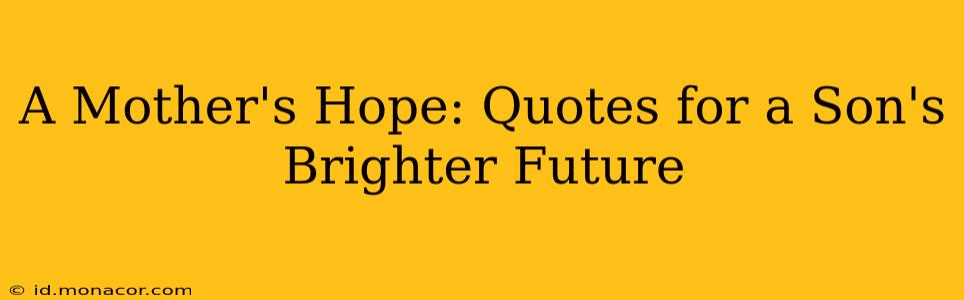 A Mother's Hope: Quotes for a Son's Brighter Future