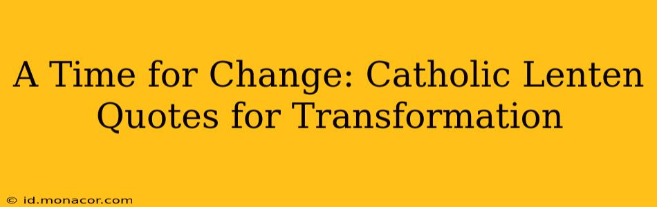 A Time for Change: Catholic Lenten Quotes for Transformation