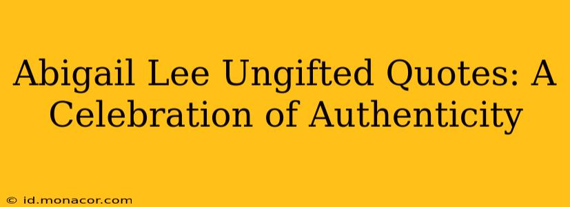 Abigail Lee Ungifted Quotes: A Celebration of Authenticity