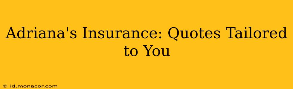 Adriana's Insurance: Quotes Tailored to You