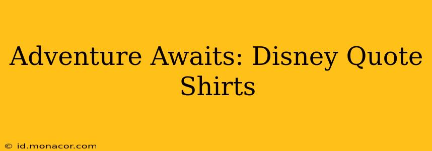 Adventure Awaits: Disney Quote Shirts