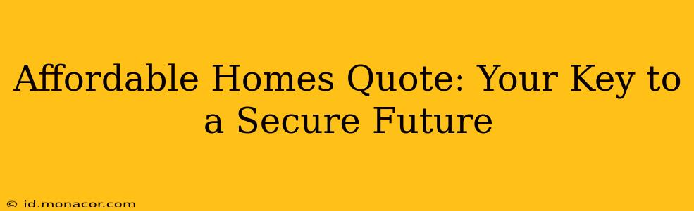 Affordable Homes Quote: Your Key to a Secure Future