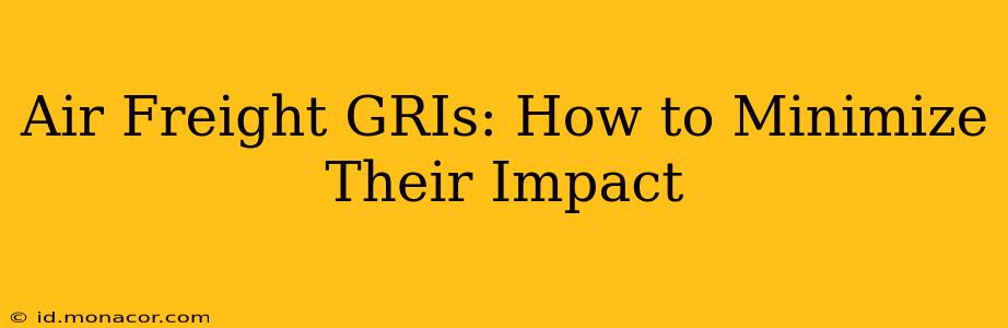 Air Freight GRIs: How to Minimize Their Impact