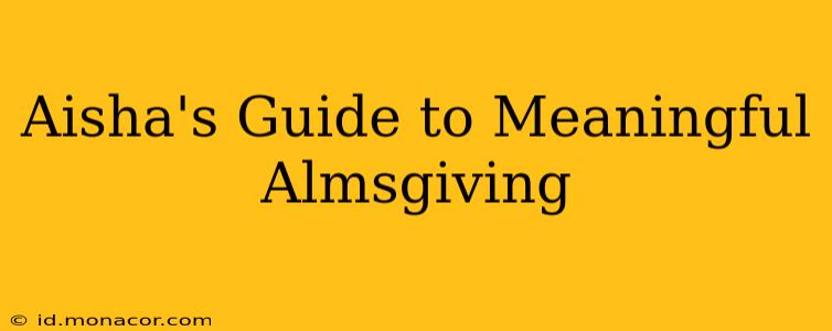 Aisha's Guide to Meaningful Almsgiving