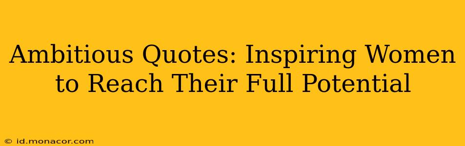 Ambitious Quotes: Inspiring Women to Reach Their Full Potential