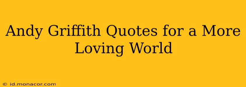 Andy Griffith Quotes for a More Loving World