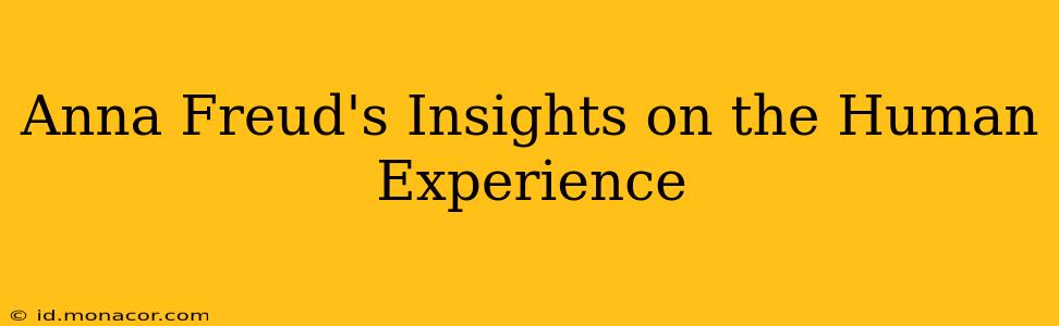 Anna Freud's Insights on the Human Experience