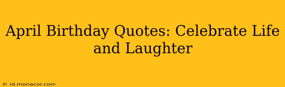 April Birthday Quotes: Celebrate Life and Laughter