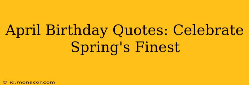 April Birthday Quotes: Celebrate Spring's Finest