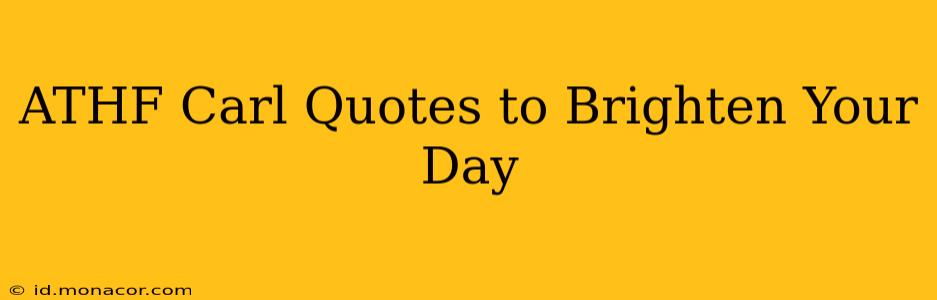 ATHF Carl Quotes to Brighten Your Day