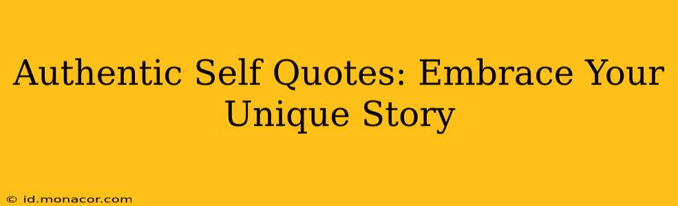Authentic Self Quotes: Embrace Your Unique Story