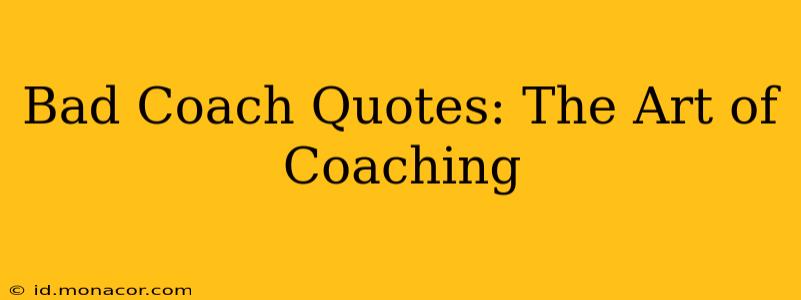Bad Coach Quotes: The Art of Coaching