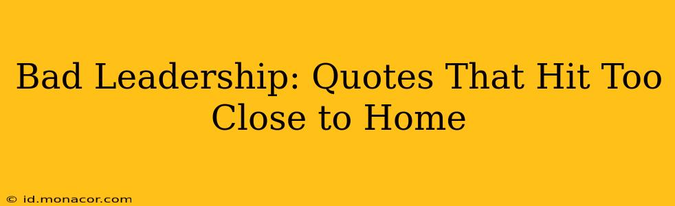 Bad Leadership: Quotes That Hit Too Close to Home