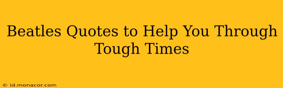Beatles Quotes to Help You Through Tough Times