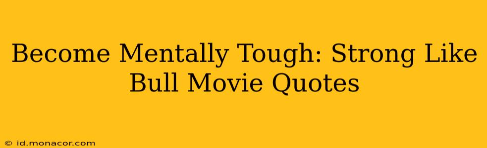 Become Mentally Tough: Strong Like Bull Movie Quotes