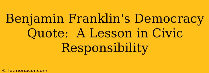 Benjamin Franklin's Democracy Quote:  A Lesson in Civic Responsibility