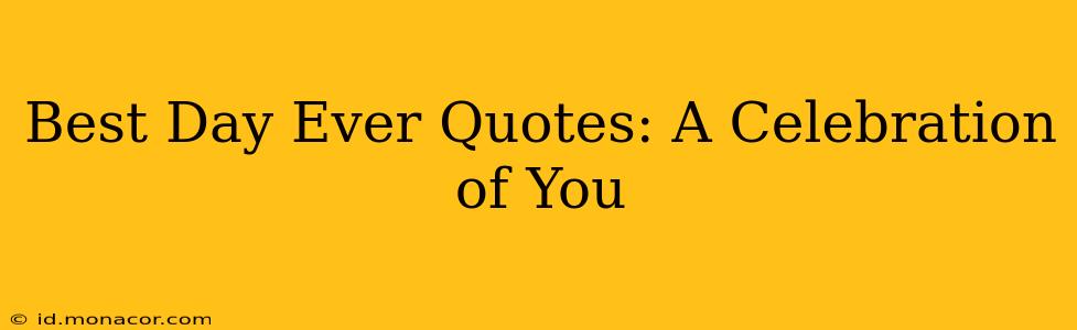 Best Day Ever Quotes: A Celebration of You