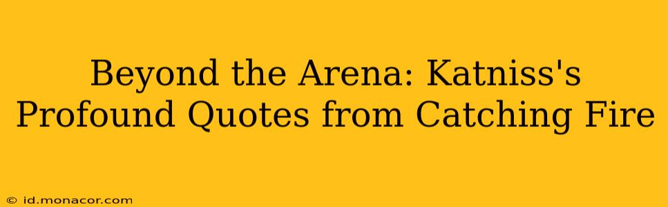 Beyond the Arena: Katniss's Profound Quotes from Catching Fire