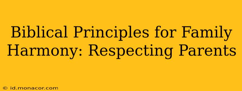 Biblical Principles for Family Harmony: Respecting Parents
