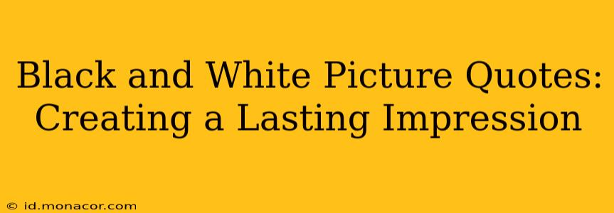 Black and White Picture Quotes: Creating a Lasting Impression