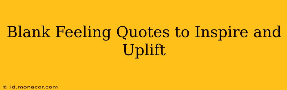 Blank Feeling Quotes to Inspire and Uplift