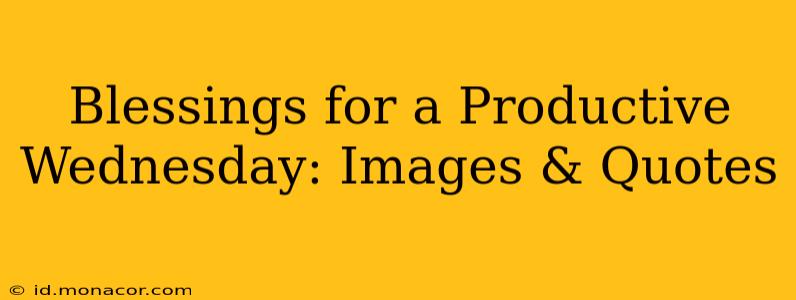 Blessings for a Productive Wednesday: Images & Quotes