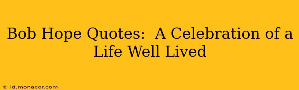 Bob Hope Quotes:  A Celebration of a Life Well Lived