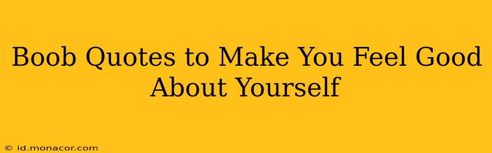 Boob Quotes to Make You Feel Good About Yourself Boob Quotes to Make You Feel Good About Yourself