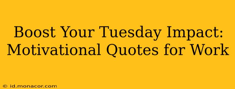 Boost Your Tuesday Impact: Motivational Quotes for Work