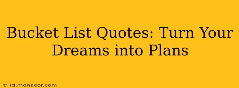 Bucket List Quotes: Turn Your Dreams into Plans