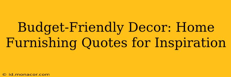 Budget-Friendly Decor: Home Furnishing Quotes for Inspiration