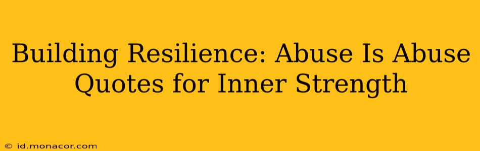 Building Resilience: Abuse Is Abuse Quotes for Inner Strength