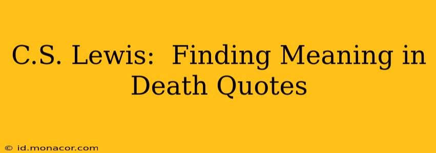 C.S. Lewis:  Finding Meaning in Death Quotes