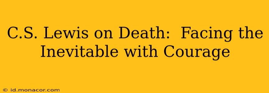 C.S. Lewis on Death:  Facing the Inevitable with Courage