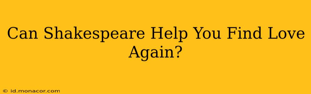 Can Shakespeare Help You Find Love Again?