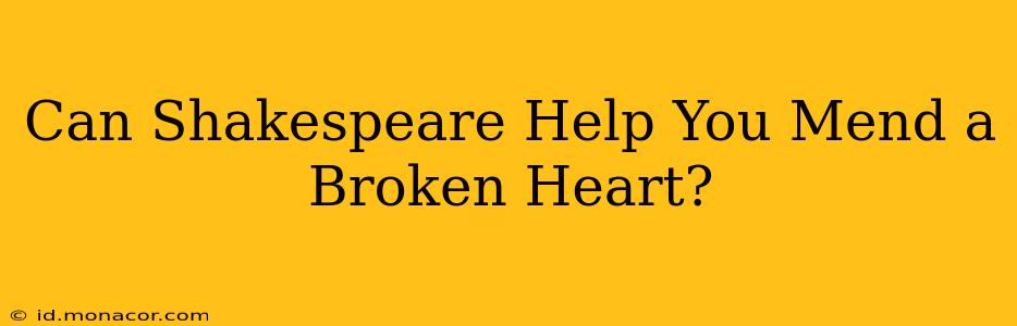 Can Shakespeare Help You Mend a Broken Heart?