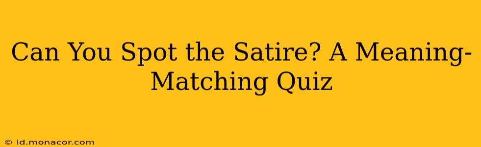 Can You Spot the Satire? A Meaning-Matching Quiz