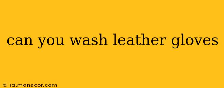 can you wash leather gloves