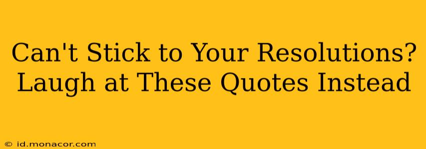 Can't Stick to Your Resolutions? Laugh at These Quotes Instead