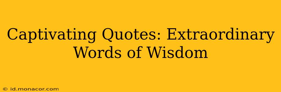 Captivating Quotes: Extraordinary Words of Wisdom