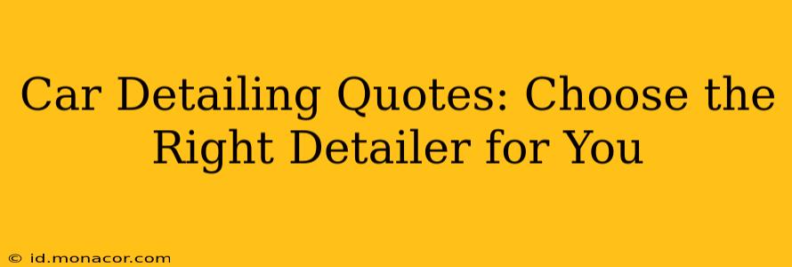 Car Detailing Quotes: Choose the Right Detailer for You