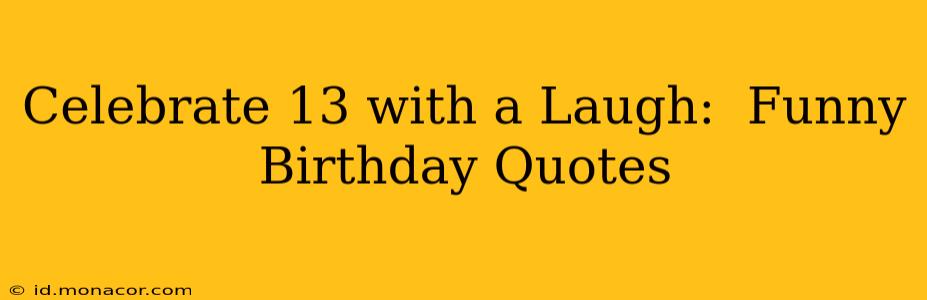 Celebrate 13 with a Laugh:  Funny Birthday Quotes