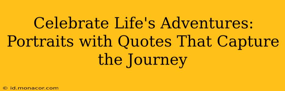 Celebrate Life's Adventures: Portraits with Quotes That Capture the Journey