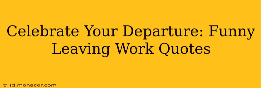 Celebrate Your Departure: Funny Leaving Work Quotes